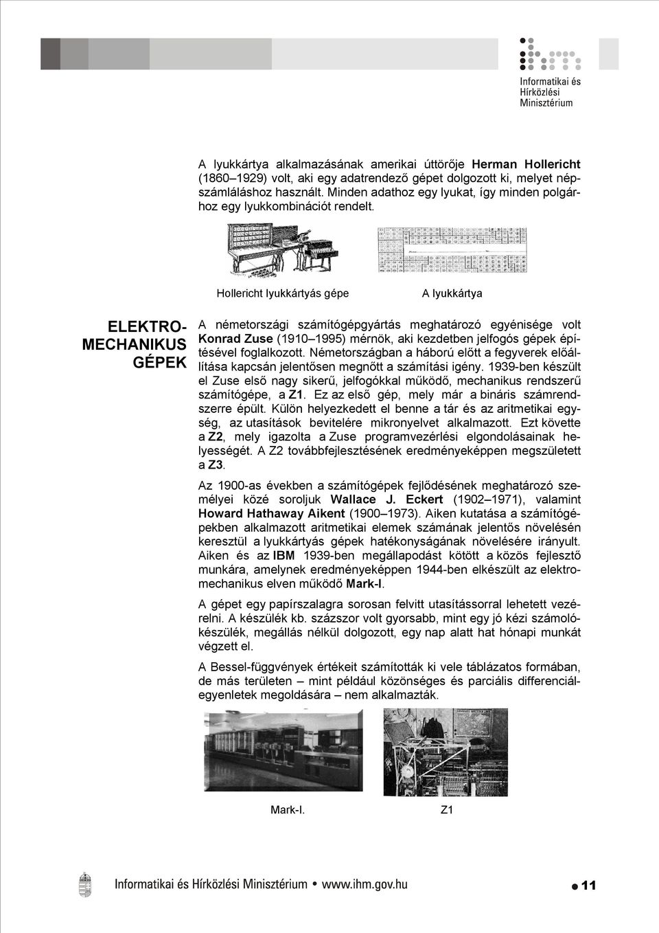 Hollericht lyukkártyás gépe A lyukkártya ELEKTRO- MECHANIKUS GÉPEK A németországi számítógépgyártás meghatározó egyénisége volt Konrad Zuse (1910 1995) mérnök, aki kezdetben jelfogós gépek építésével