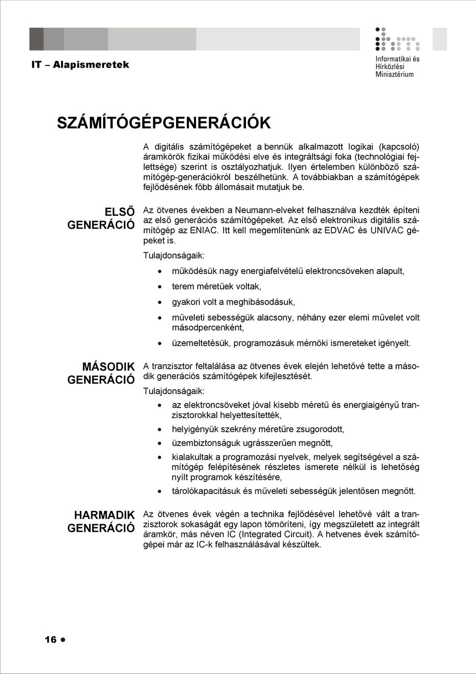 ELSŐ GENERÁCIÓ MÁSODIK GENERÁCIÓ HARMADIK GENERÁCIÓ Az ötvenes években a Neumann-elveket felhasználva kezdték építeni az első generációs számítógépeket.