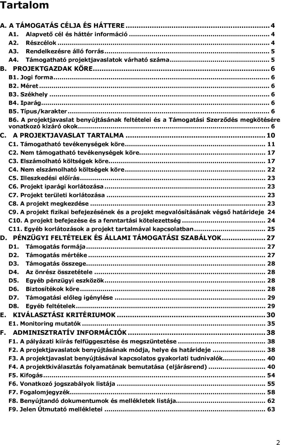 A projektjavaslat benyújtásának feltételei és a Támogatási Szerződés megkötésére vonatkozó kizáró okok... 6 C. A PROJEKTJAVASLAT TARTALMA... 10 C1. Támogatható tevékenységek köre... 11 C2.