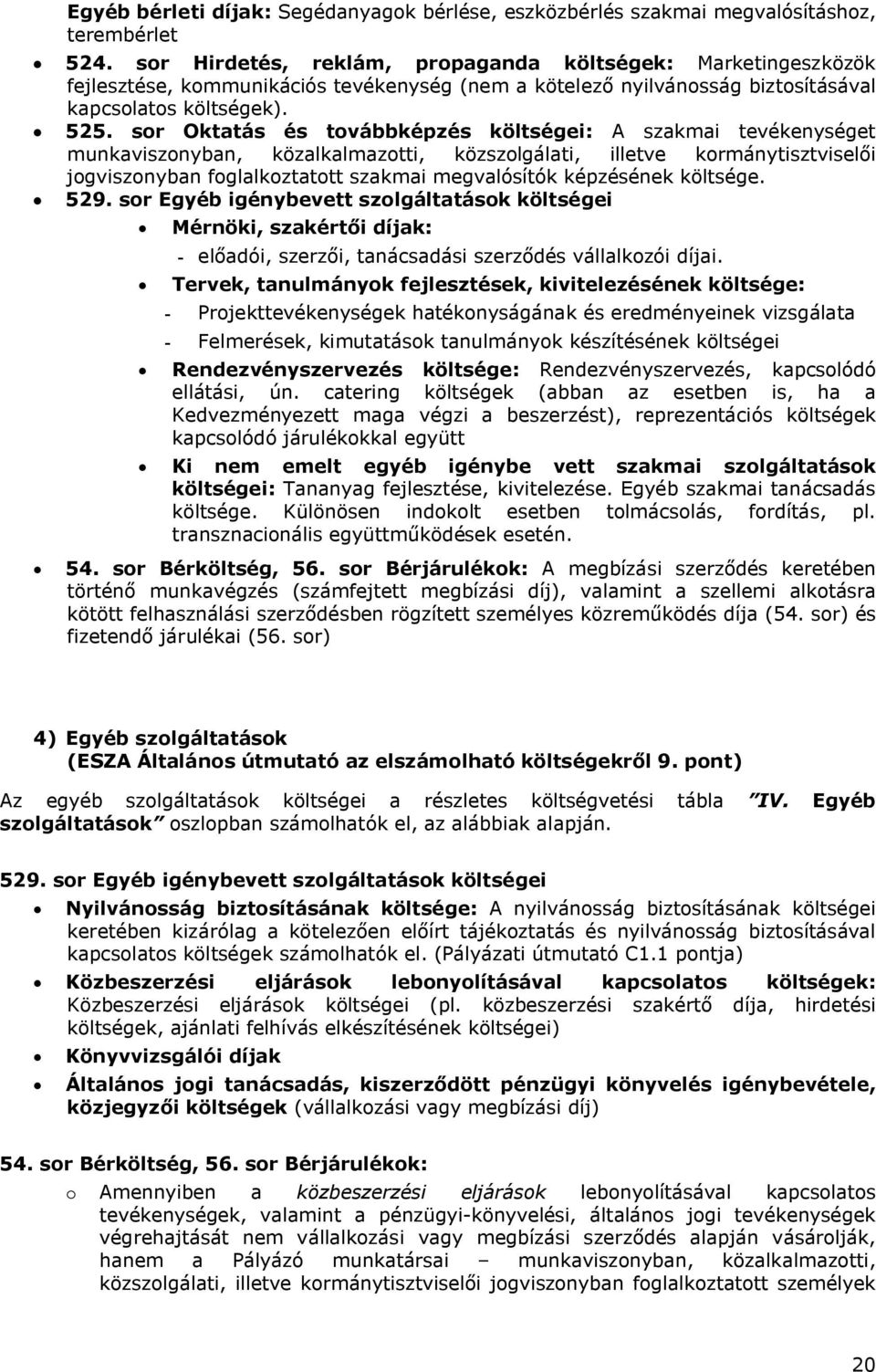 sor Oktatás és továbbképzés költségei: A szakmai tevékenységet munkaviszonyban, közalkalmazotti, közszolgálati, illetve kormánytisztviselői jogviszonyban foglalkoztatott szakmai megvalósítók