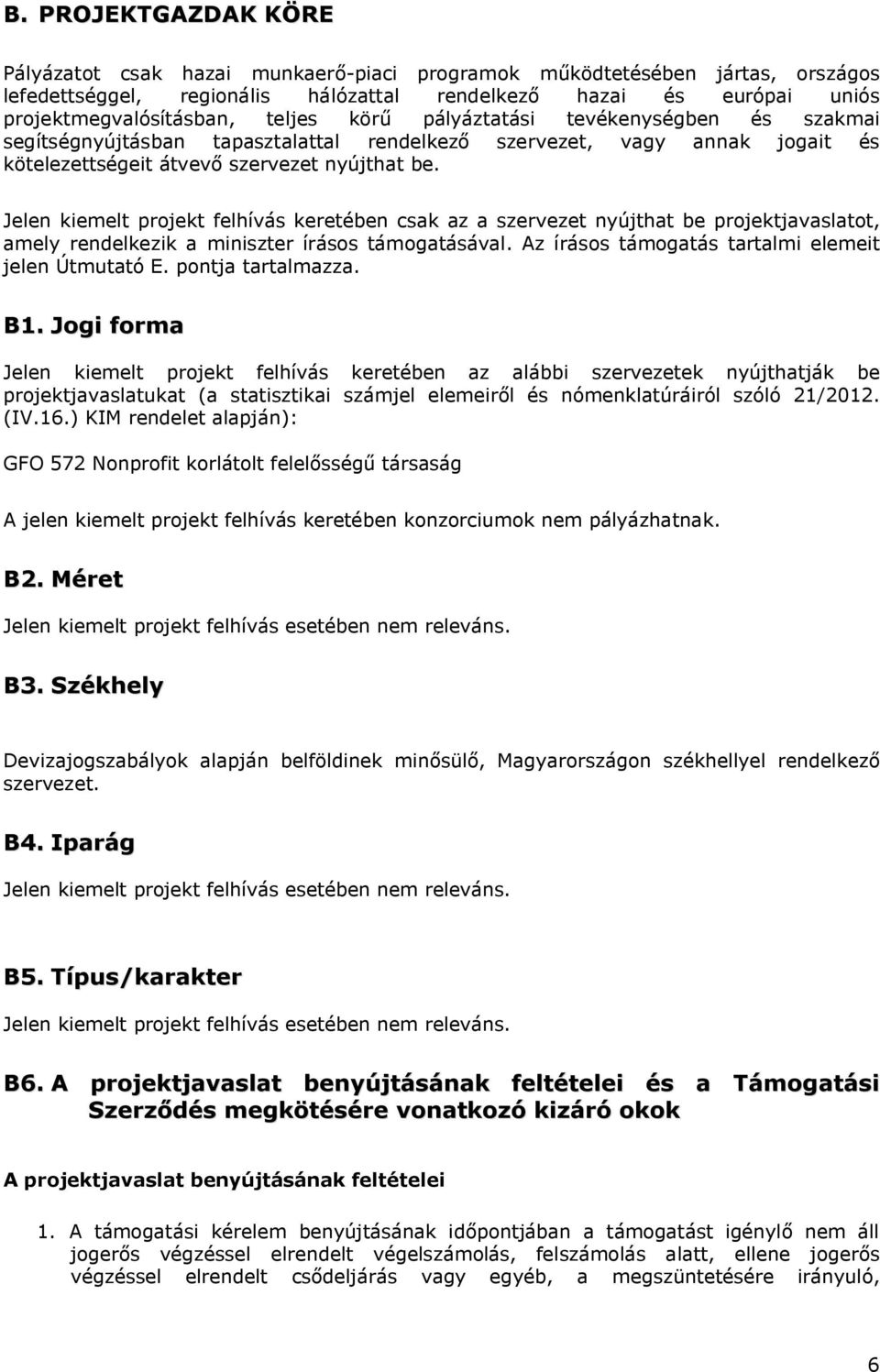 Jelen kiemelt projekt felhívás keretében csak az a szervezet nyújthat be projektjavaslatot, amely rendelkezik a miniszter írásos támogatásával. Az írásos támogatás tartalmi elemeit jelen Útmutató E.