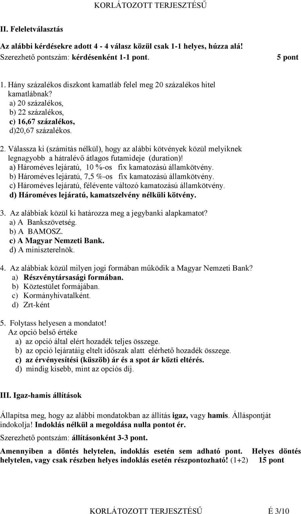 a) Hároméves lejáratú, 10 %-os fix kamatozású államkötvény. b) Hároméves lejáratú, 7,5 %-os fix kamatozású államkötvény. c) Hároméves lejáratú, félévente változó kamatozású államkötvény.