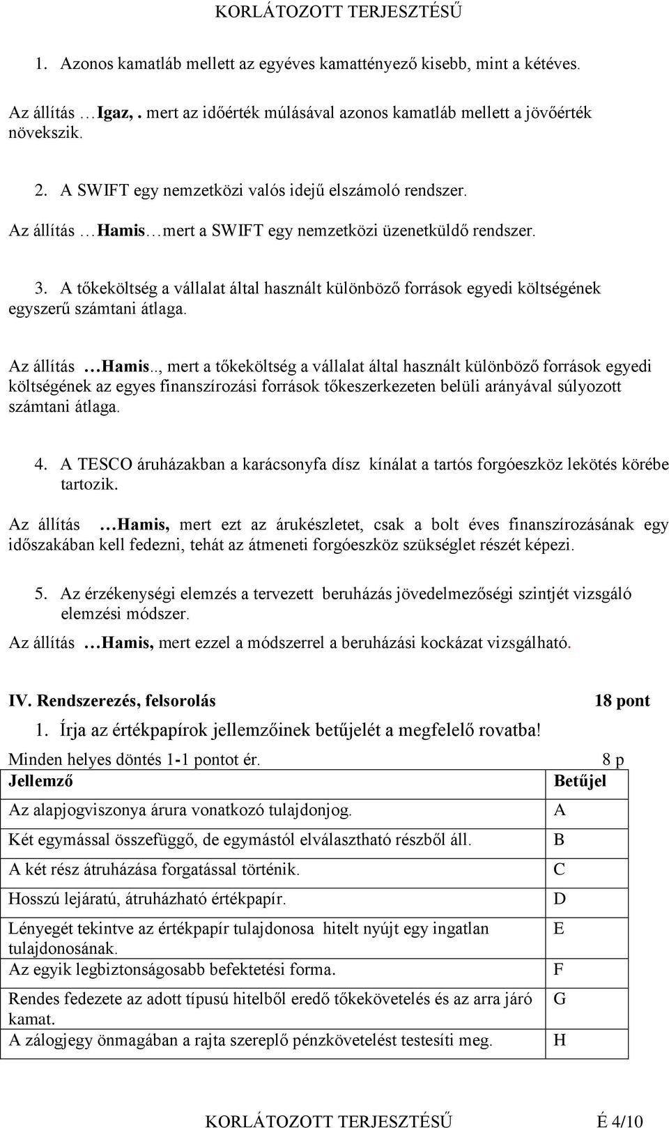 A tőkeköltség a vállalat által használt különböző források egyedi költségének egyszerű számtani átlaga. Az állítás Hamis.