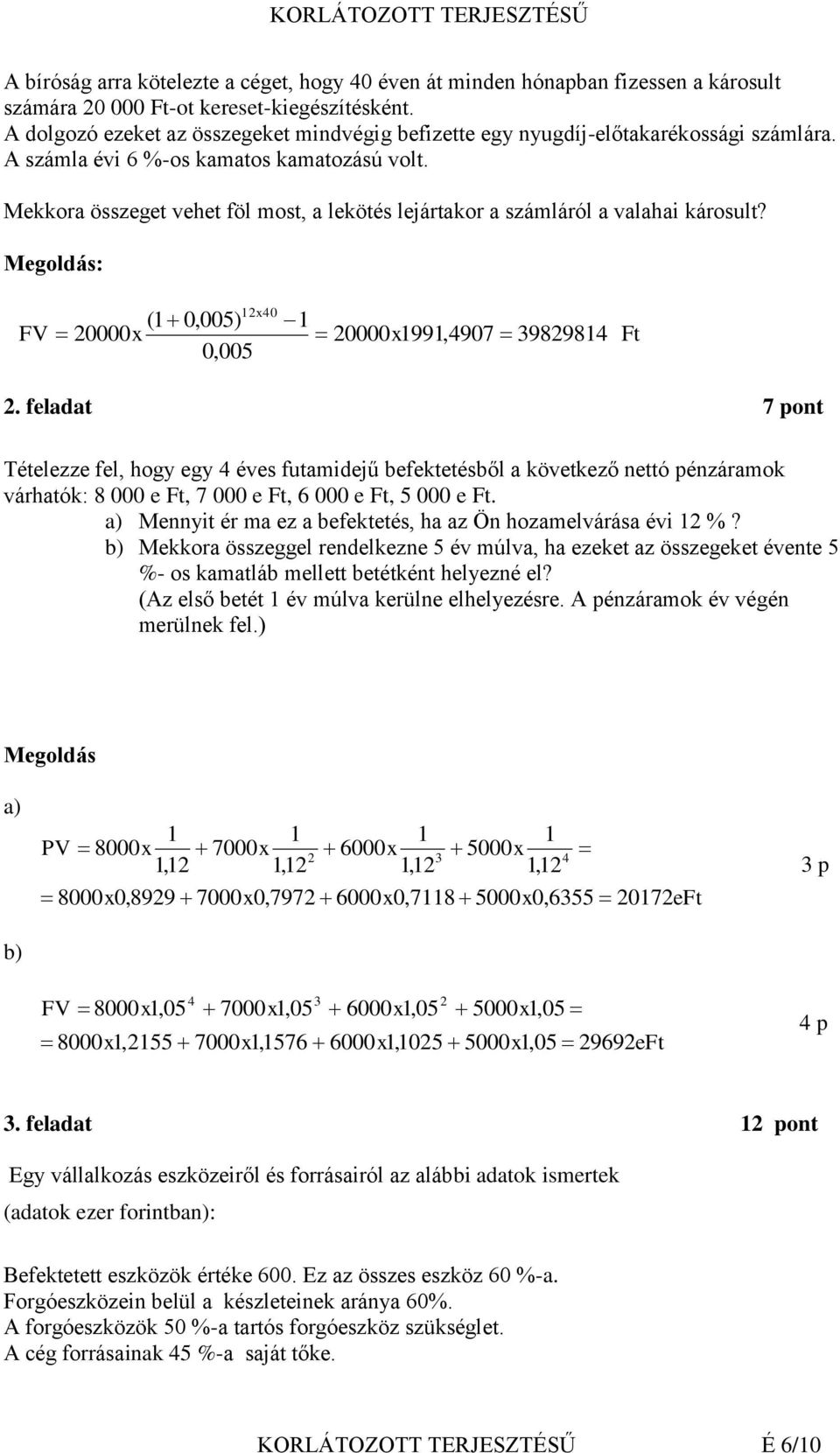 Mekkora összeget vehet föl most, a lekötés lejártakor a számláról a valahai károsult? Megoldás: FV 12 (1 0,005) 20000x 0,005 x40 1 20000x1991,4907 39829814 Ft 2.