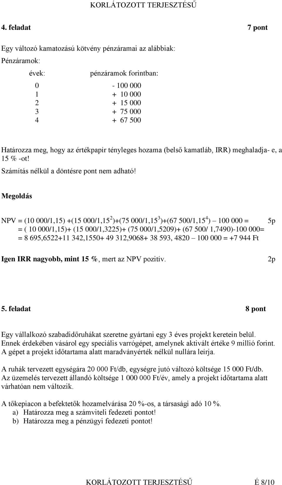 Megoldás NPV = (10 000/1,15) +(15 000/1,15 2 )+(75 000/1,15 3 )+(67 500/1,15 4 ) 100 000 = = ( 10 000/1,15)+ (15 000/1,3225)+ (75 000/1,5209)+ (67 500/ 1,7490)-100 000= = 8 695,6522+11 342,1550+ 49