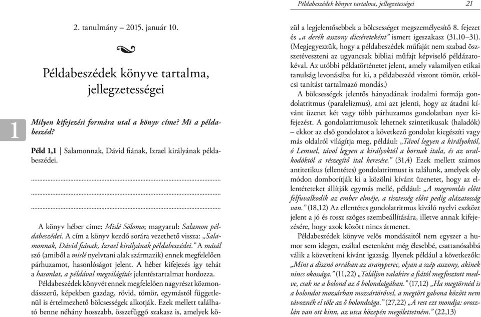 A cím a könyv kezdő sorára vezethető vissza: Salamonnak, Dávid fi ának, Izrael királyának példabeszédei.