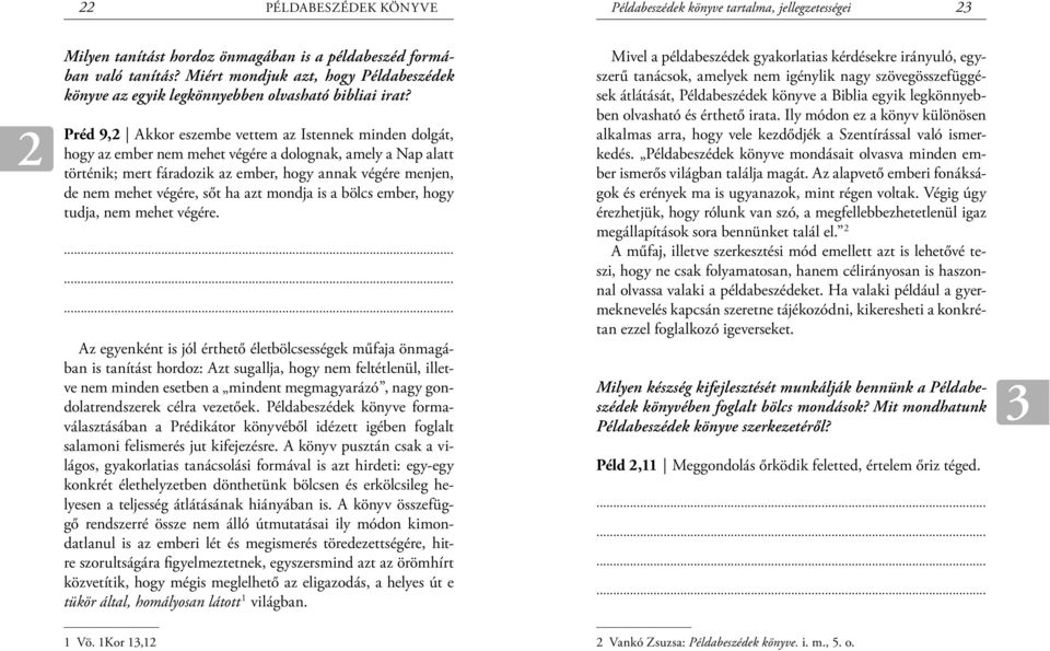 Préd 9,2 Akkor eszembe vettem az Istennek minden dolgát, hogy az ember nem mehet végére a dolognak, amely a Nap alatt történik; mert fáradozik az ember, hogy annak végére menjen, de nem mehet végére,