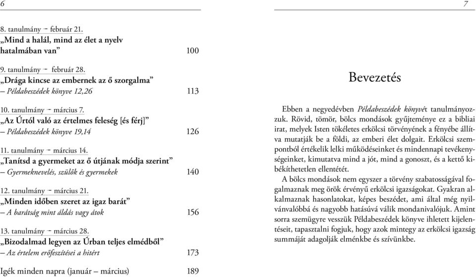 Tanítsd a gyermeket az ő útjának módja szerint Gyermeknevelés, szülők és gyermekek 140 12. tanulmány március 21. Minden időben szeret az igaz barát A barátság mint áldás vagy átok 156 13.