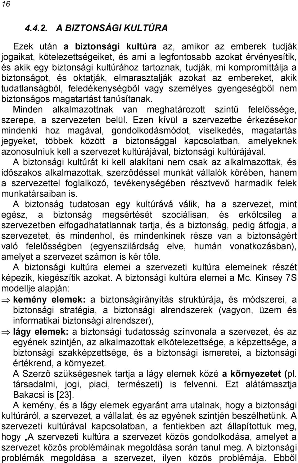 tudják, mi kompromittálja a biztonságot, és oktatják, elmarasztalják azokat az embereket, akik tudatlanságból, feledékenységből vagy személyes gyengeségből nem biztonságos magatartást tanúsítanak.