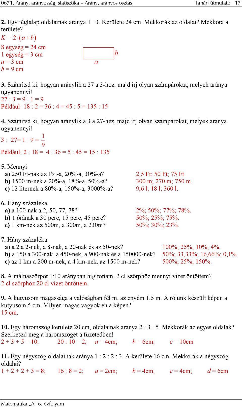 27 : 3 = 9 : 1 = 9 Például: 18 : 2 = 36 : 4 = 45 : 5 = 135 : 15 4. Számítsd ki, hogyan aránylik a 3 a 27-hez, majd írj olyan számpárokat, melyek aránya ugyanennyi!