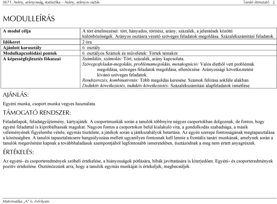 Arányos osztásra vezető szöveges feladatok megoldása. Százalékszámítási feladatok. 2 óra 6. osztály 6. osztályos Számok és műveletek: Törtek témakör.