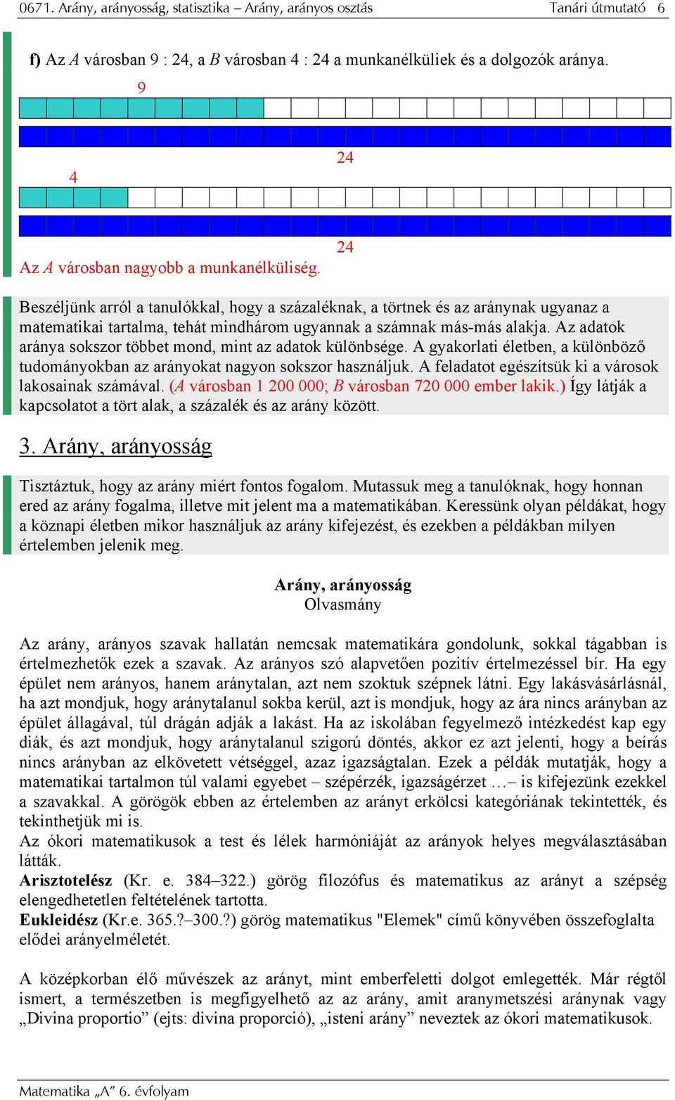 24 Beszéljünk arról a tanulókkal, hogy a százaléknak, a törtnek és az aránynak ugyanaz a matematikai tartalma, tehát mindhárom ugyannak a számnak más-más alakja.