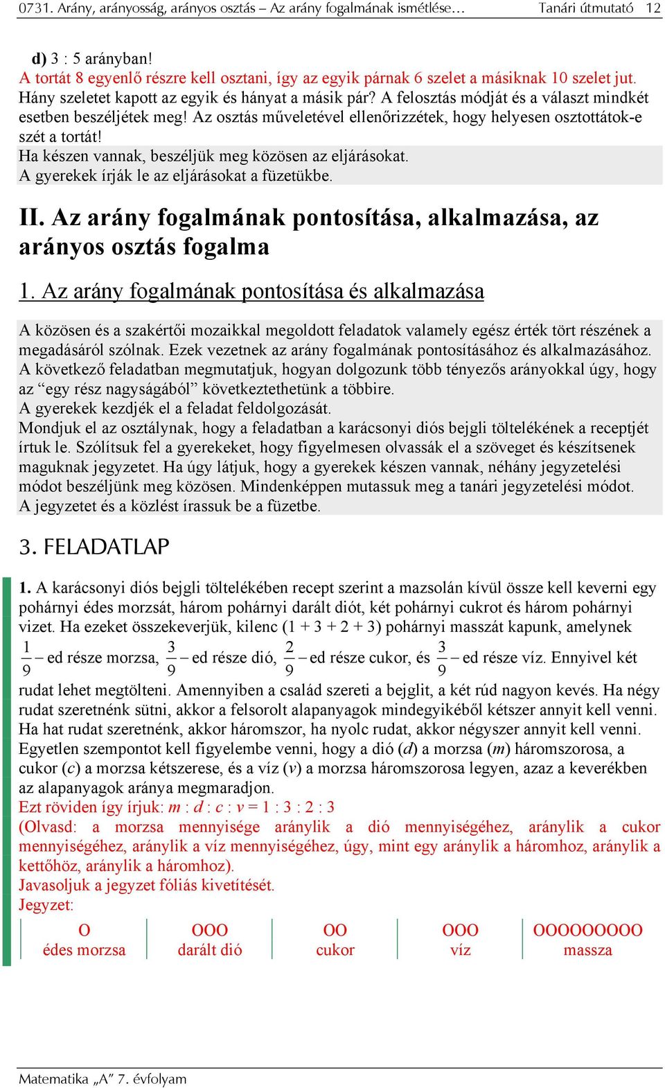 Ha készen vannak, beszéljük meg közösen az eljárásokat. A gyerekek írják le az eljárásokat a füzetükbe. II. Az arány fogalmának pontosítása, alkalmazása, az arányos osztás fogalma.