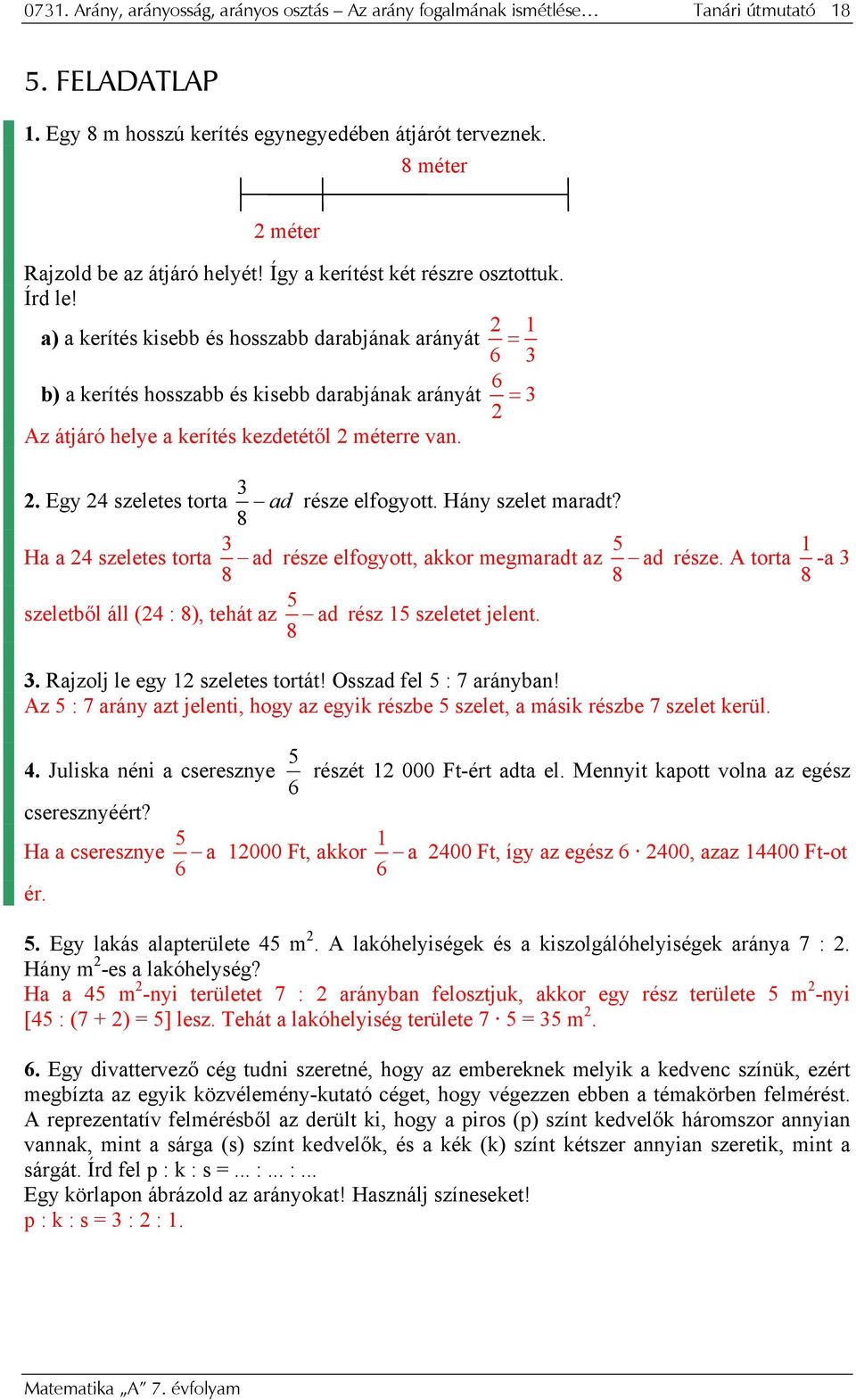 a) a kerítés kisebb és hosszabb darabjának arányát 2 = 6 3 b) a kerítés hosszabb és kisebb darabjának arányát 6 3 2 = Az átjáró helye a kerítés kezdetétől 2 méterre van. 3 2. Egy 24 szeletes torta ad része elfogyott.