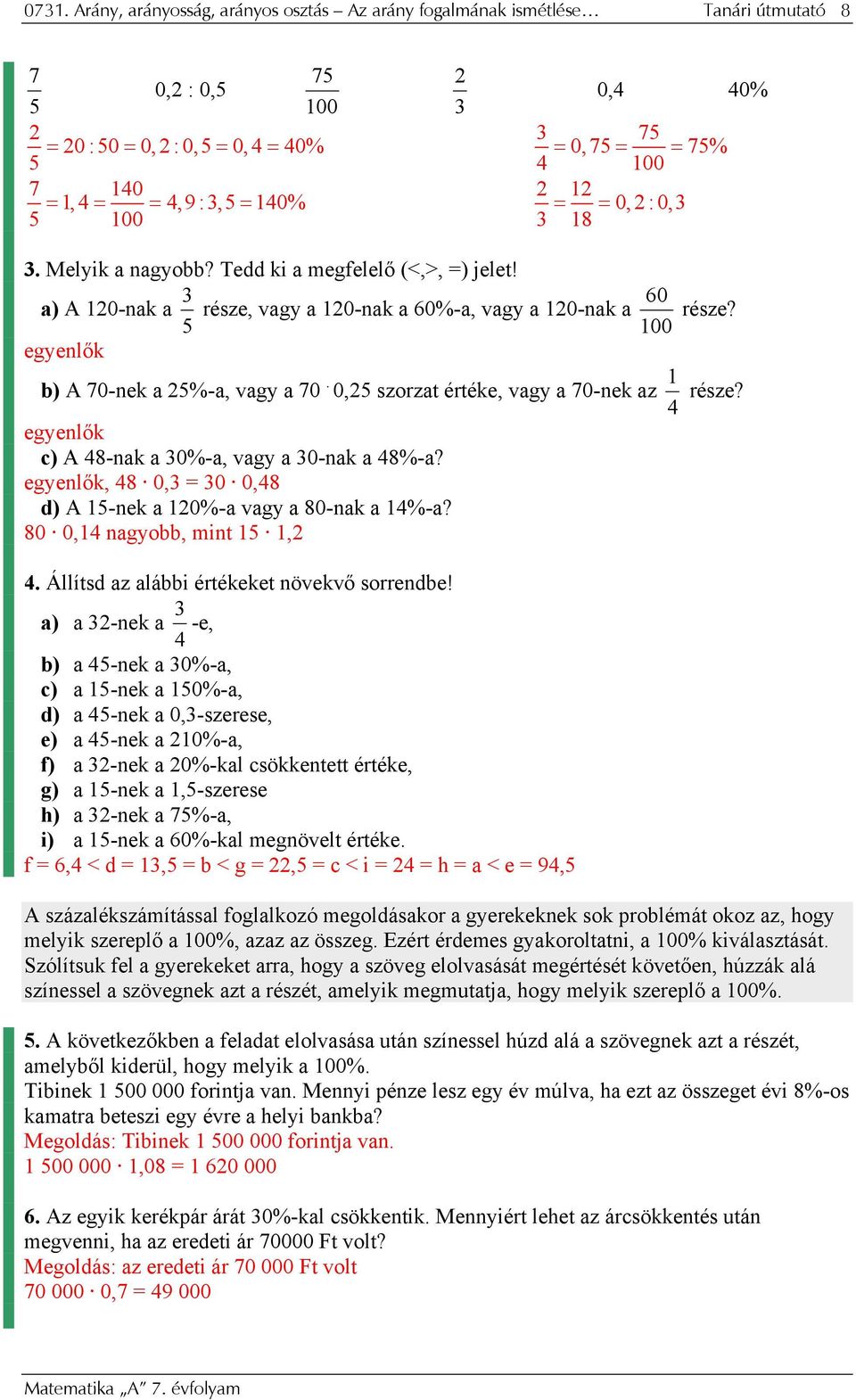 5 00 egyenlők b) A 70-nek a 25%-a, vagy a 70. 0,25 szorzat értéke, vagy a 70-nek az 4 része? egyenlők c) A 48-nak a 30%-a, vagy a 30-nak a 48%-a?