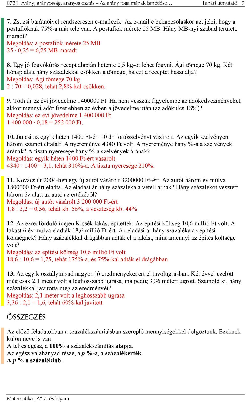 Megoldás: a postafiók mérete 25 MB 25 0,25 = 6,25 MB maradt 8. Egy jó fogyókúrás recept alapján hetente 0,5 kg-ot lehet fogyni. Ági tömege 70 kg.