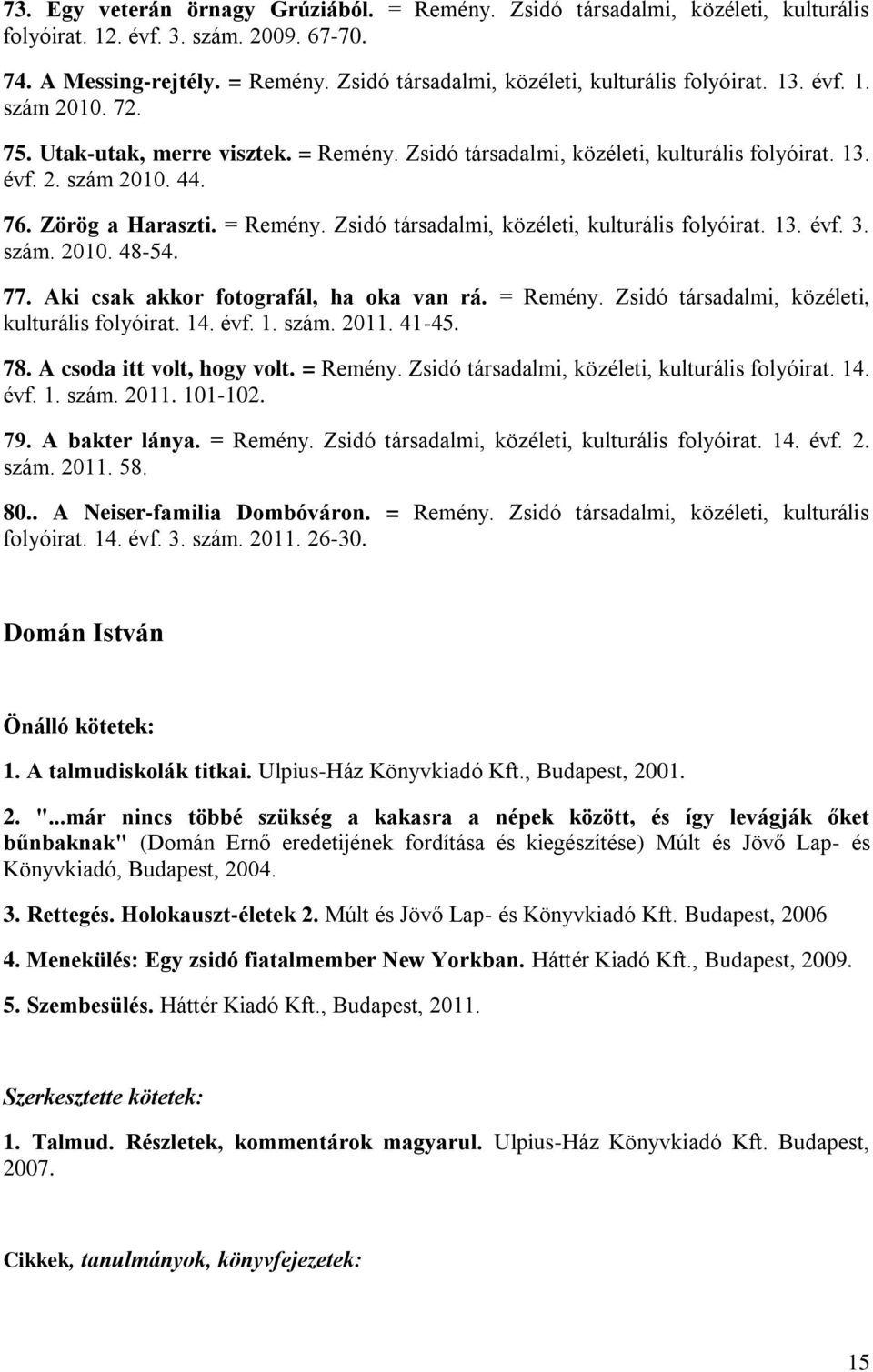 szám. 2010. 48-54. 77. Aki csak akkor fotografál, ha oka van rá. = Remény. Zsidó társadalmi, közéleti, kulturális folyóirat. 14. évf. 1. szám. 2011. 41-45. 78. A csoda itt volt, hogy volt. = Remény. Zsidó társadalmi, közéleti, kulturális folyóirat. 14. évf. 1. szám. 2011. 101-102.