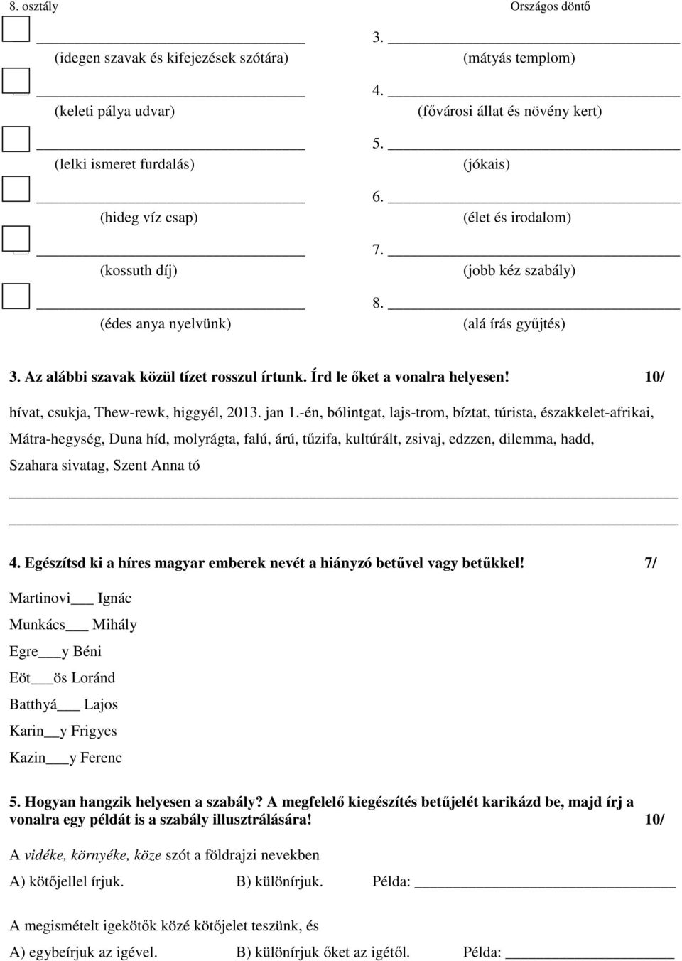 jan 1.-én, bólintgat, lajs-trom, bíztat, túrista, északkelet-afrikai, Mátra-hegység, Duna híd, molyrágta, falú, árú, tűzifa, kultúrált, zsivaj, edzzen, dilemma, hadd, Szahara sivatag, Szent Anna tó 4.