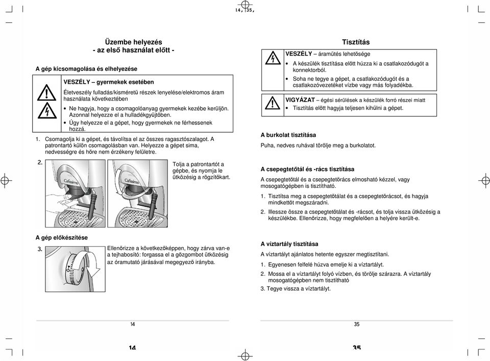 Csomagolja ki a gépet, és távolítsa el az összes ragasztószalagot. A patrontartó külön csomagolásban van. Helyezze a gépet sima, nedvességre és hőre nem érzékeny felületre.