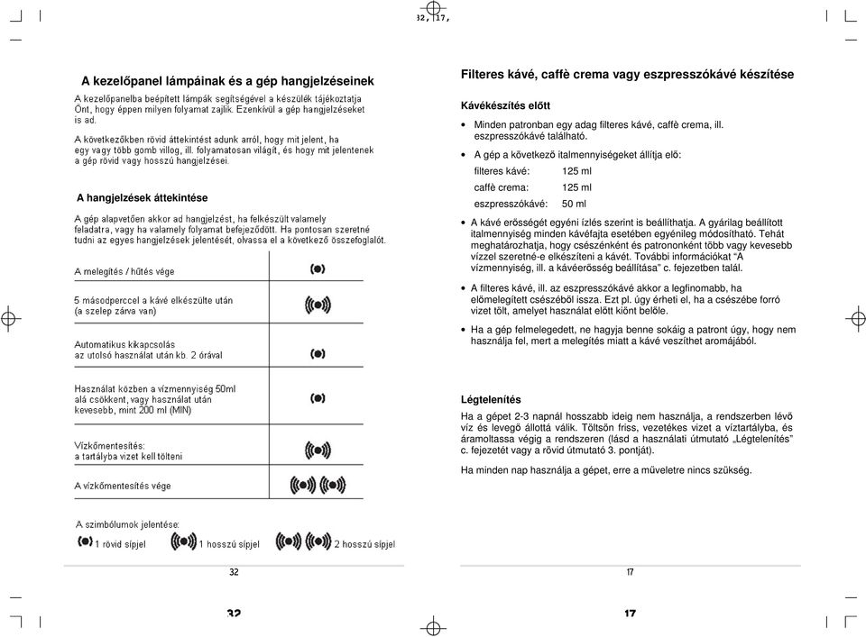 A hangjelzések áttekintése A gép a következő italmennyiségeket állítja elő: filteres kávé: caffè crema: eszpresszókávé: 125 ml 125 ml 50 ml A kávé erősségét egyéni ízlés szerint is beállíthatja.