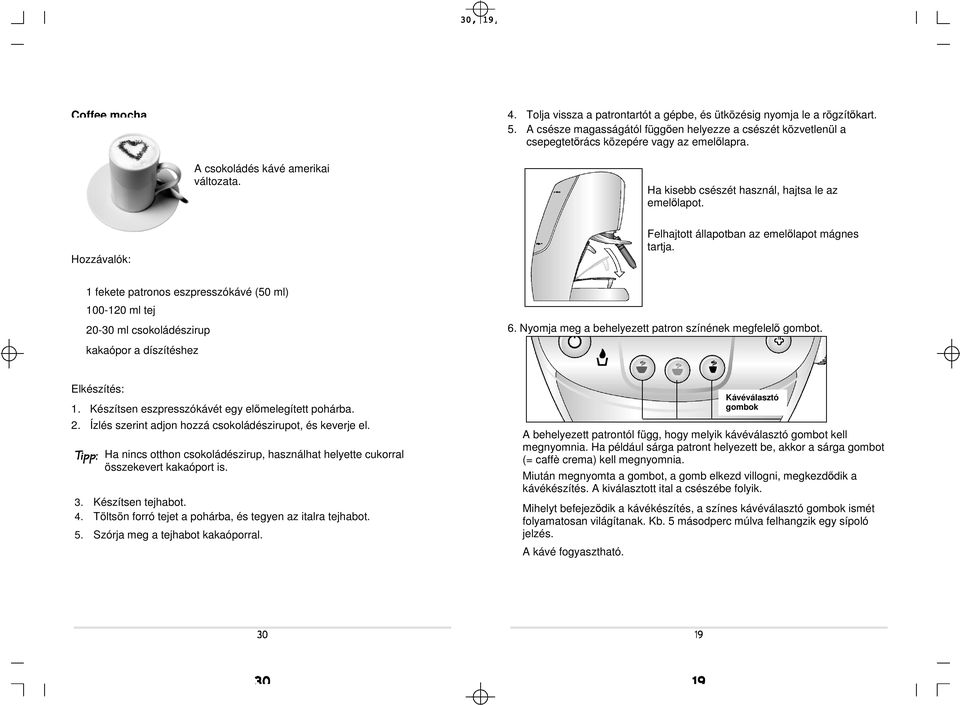 1 fekete patronos eszpresszókávé (50 ml) 100-120 ml tej 20-30 ml csokoládészirup 6. Nyomja meg a behelyezett patron színének megfelelő gombot. kakaópor a díszítéshez Elkészítés: 1.