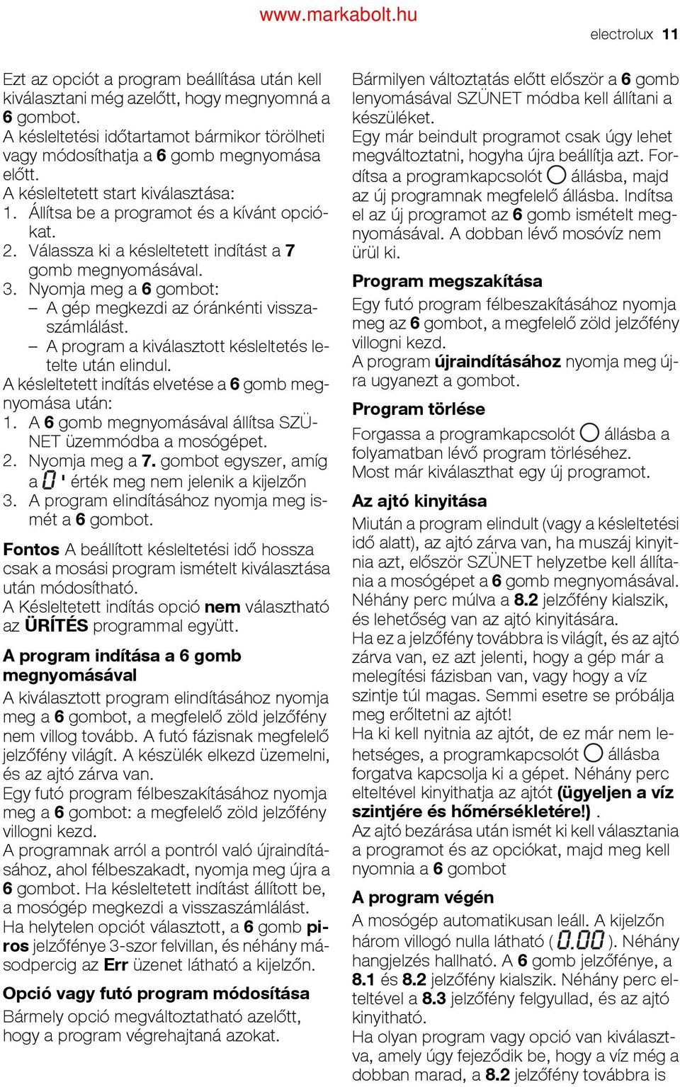 Válassza ki a késleltetett indítást a 7 gomb megnyomásával. 3. Nyomja meg a 6 gombot: A gép megkezdi az óránkénti visszaszámlálást. A program a kiválasztott késleltetés letelte után elindul.