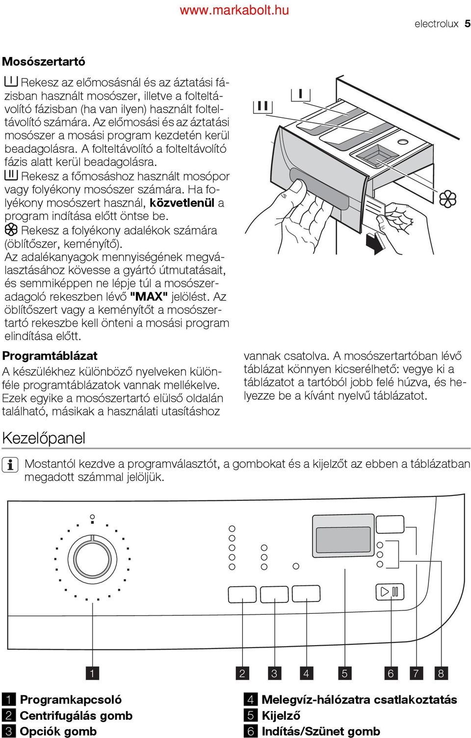 Rekesz a főmosáshoz használt mosópor vagy folyékony mosószer számára. Ha folyékony mosószert használ, közvetlenül a program indítása előtt öntse be.