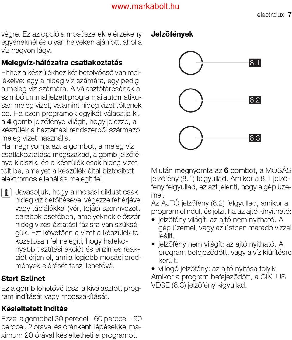 A választótárcsának a szimbólummal jelzett programjai automatikusan meleg vizet, valamint hideg vizet töltenek be.