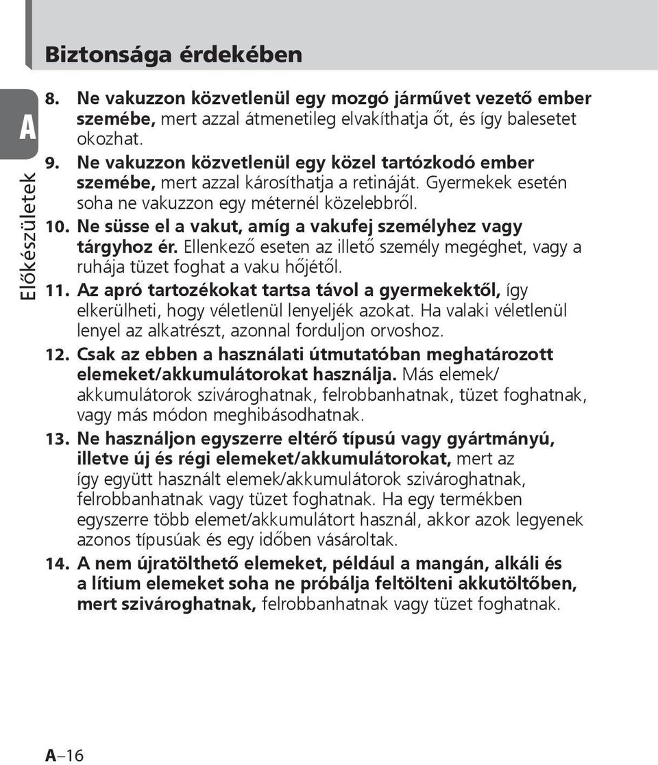 Ne süsse el a vakut, amíg a vakufej személyhez vagy tárgyhoz ér. Ellenkező eseten az illető személy megéghet, vagy a ruhája tüzet foghat a vaku hőjétől. 11.