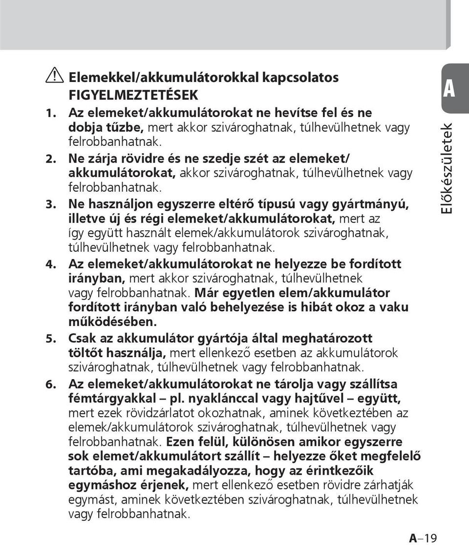 Ne zárja rövidre és ne szedje szét az elemeket/ akkumulátorokat, akkor szivároghatnak, túlhevülhetnek vagy felrobbanhatnak.