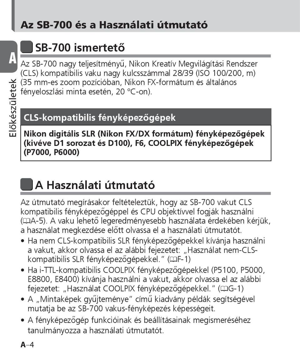 CLS-kompatibilis fényképezőgépek Nikon digitális SLR (Nikon FX/DX formátum) fényképezőgépek (kivéve D1 sorozat és D100), F6, COOLPIX fényképezőgépek (P7000, P6000) A 4 A Használati útmutató Az