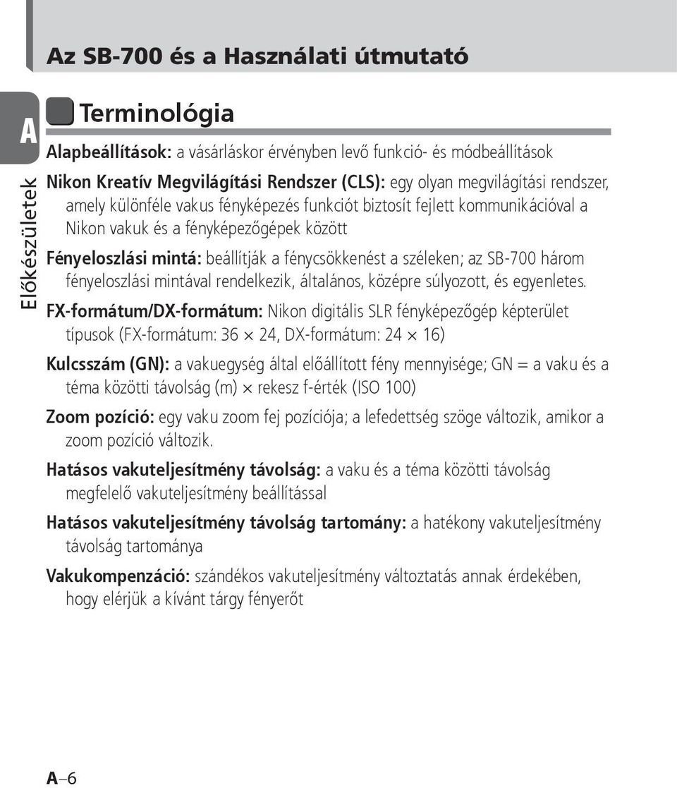 széleken; az SB-700 három fényeloszlási mintával rendelkezik, általános, középre súlyozott, és egyenletes.