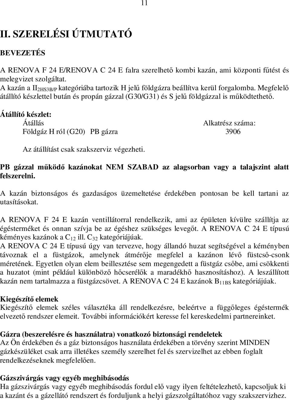 Átállító készlet: Átállás Alkatrész száma: Földgáz H ról (G20) PB gázra 3906 Az átállítást csak szakszerviz végezheti.