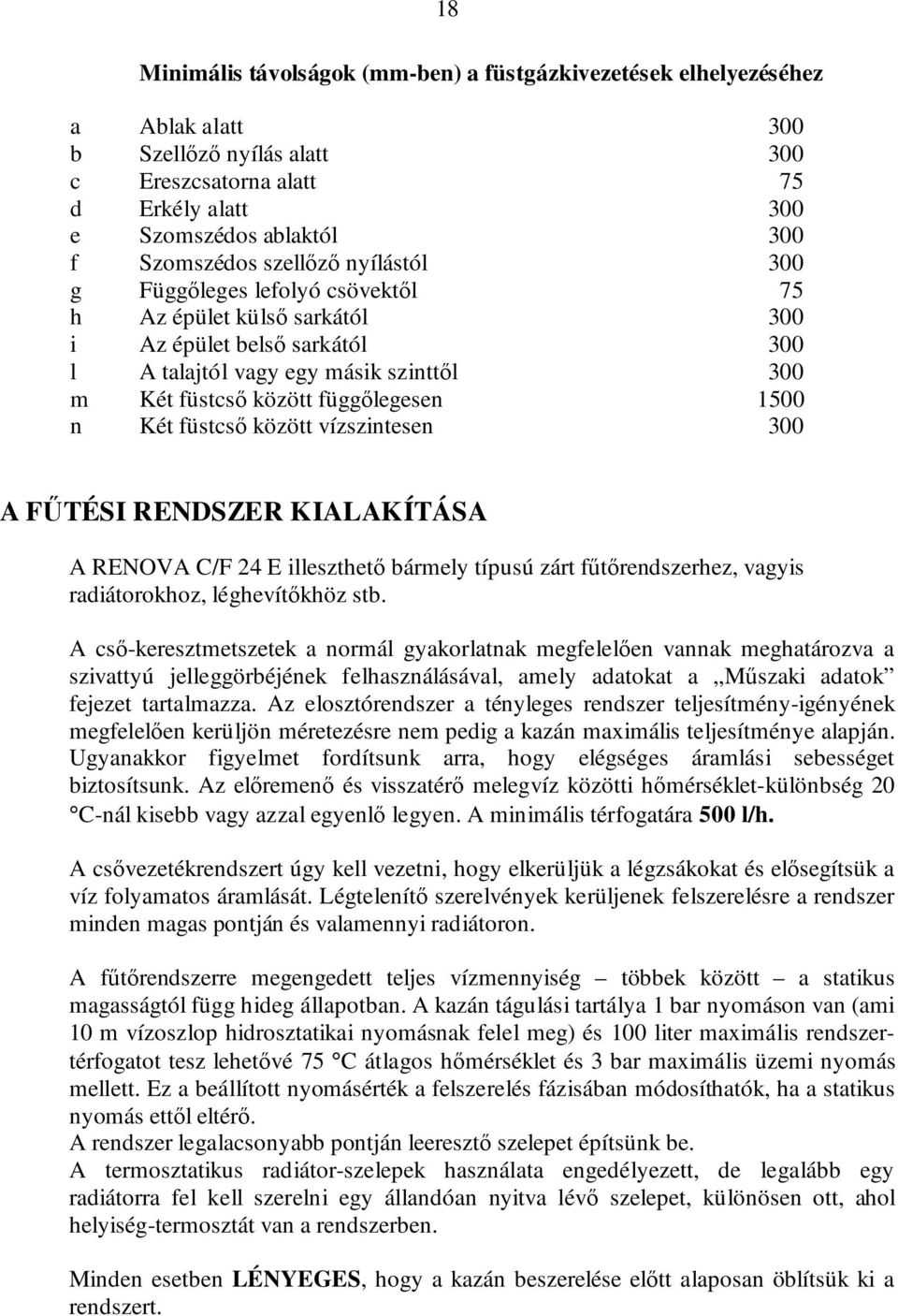 n Két füstcsı között vízszintesen 300 A FŐTÉSI RENDSZER KIALAKÍTÁSA A RENOVA C/F 24 E illeszthetı bármely típusú zárt főtırendszerhez, vagyis radiátorokhoz, léghevítıkhöz stb.