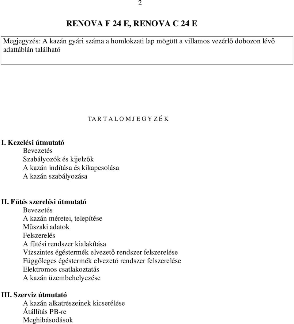 Főtés szerelési útmutató Bevezetés A kazán méretei, telepítése Mőszaki adatok Felszerelés A főtési rendszer kialakítása Vízszintes égéstermék elvezetı rendszer