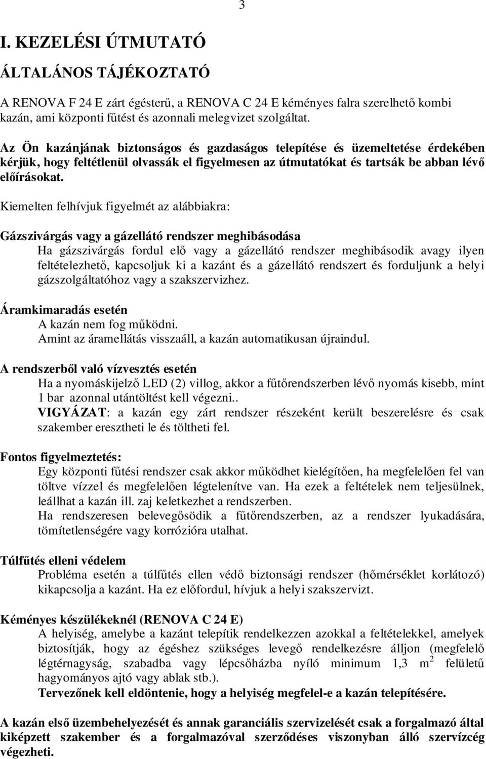 Kiemelten felhívjuk figyelmét az alábbiakra: Gázszivárgás vagy a gázellátó rendszer meghibásodása Ha gázszivárgás fordul elı vagy a gázellátó rendszer meghibásodik avagy ilyen feltételezhetı,