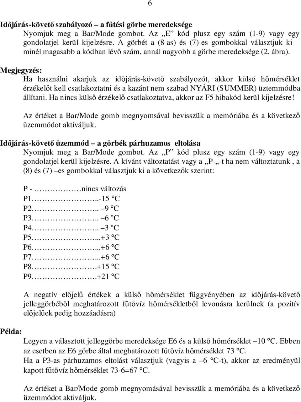 Megjegyzés: Ha használni akarjuk az idıjárás-követı szabályozót, akkor külsı hımérséklet érzékelıt kell csatlakoztatni és a kazánt nem szabad NYÁRI (SUMMER) üztemmódba állítani.