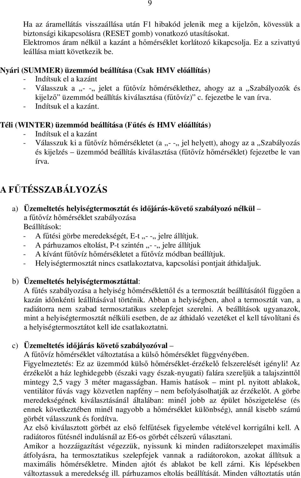 Nyári (SUMMER) üzemmód beállítása (Csak HMV elıállítás) - Indítsuk el a kazánt - Válasszuk a - - jelet a főtıvíz hımérséklethez, ahogy az a Szabályozók és kijelzı üzemmód beállítás kiválasztása