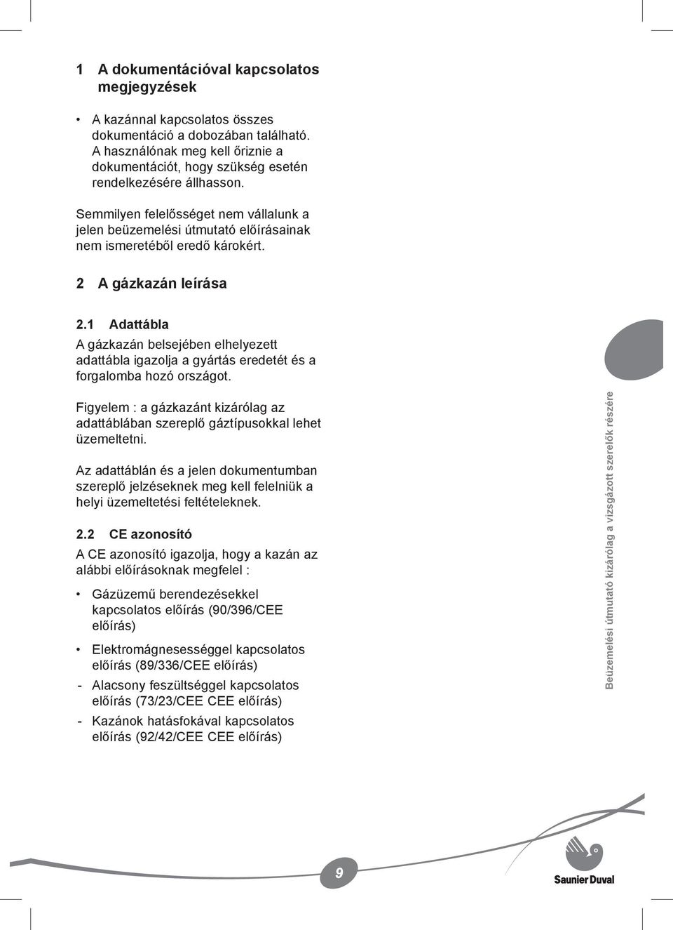 Semmilyen felelősséget nem vállalunk a jelen beüzemelési útmutató előírásainak nem ismeretéből eredő károkért. 2 A gázkazán leírása 2.