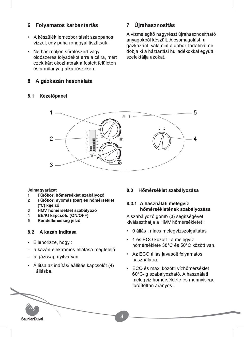 7 Újrahasznosítás A vízmelegítő nagyrészt újrahasznosítható anyagokból készült.