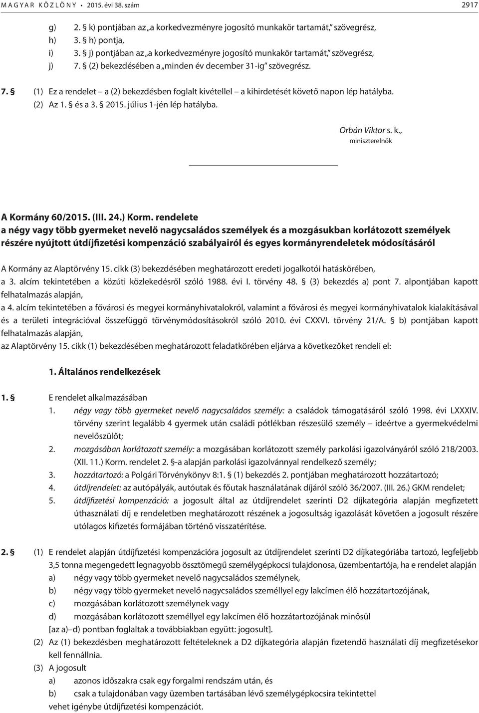 (2) Az 1. és a 3. 2015. július 1-jén lép hatályba. Orbán Viktor s. k., lnök A Kormány 60/2015. (III. 24.) Korm.