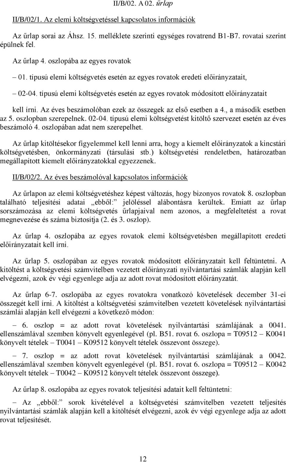 Az éves beszámolóban ezek az összegek az első esetben a 4., a második esetben az 5. oszlopban szerepelnek. 02-04. típusú elemi költségvetést kitöltő szervezet esetén az éves beszámoló 4.