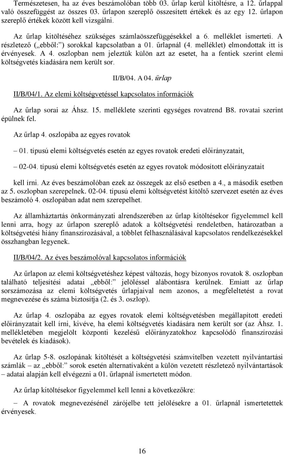 melléklet) elmondottak itt is érvényesek. A 4. oszlopban nem jeleztük külön azt az esetet, ha a fentiek szerint elemi költségvetés kiadására nem került sor. II/B/04. A 04. űrlap II/B/04/1.