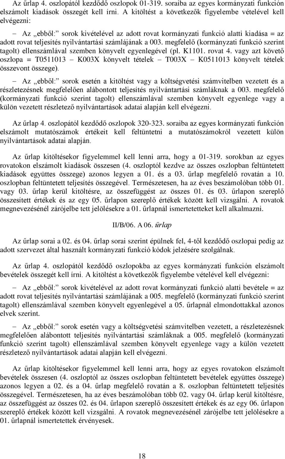 003. megfelelő (kormányzati funkció szerint tagolt) ellenszámlával szemben könyvelt egyenlegével (pl. K1101. rovat 4.