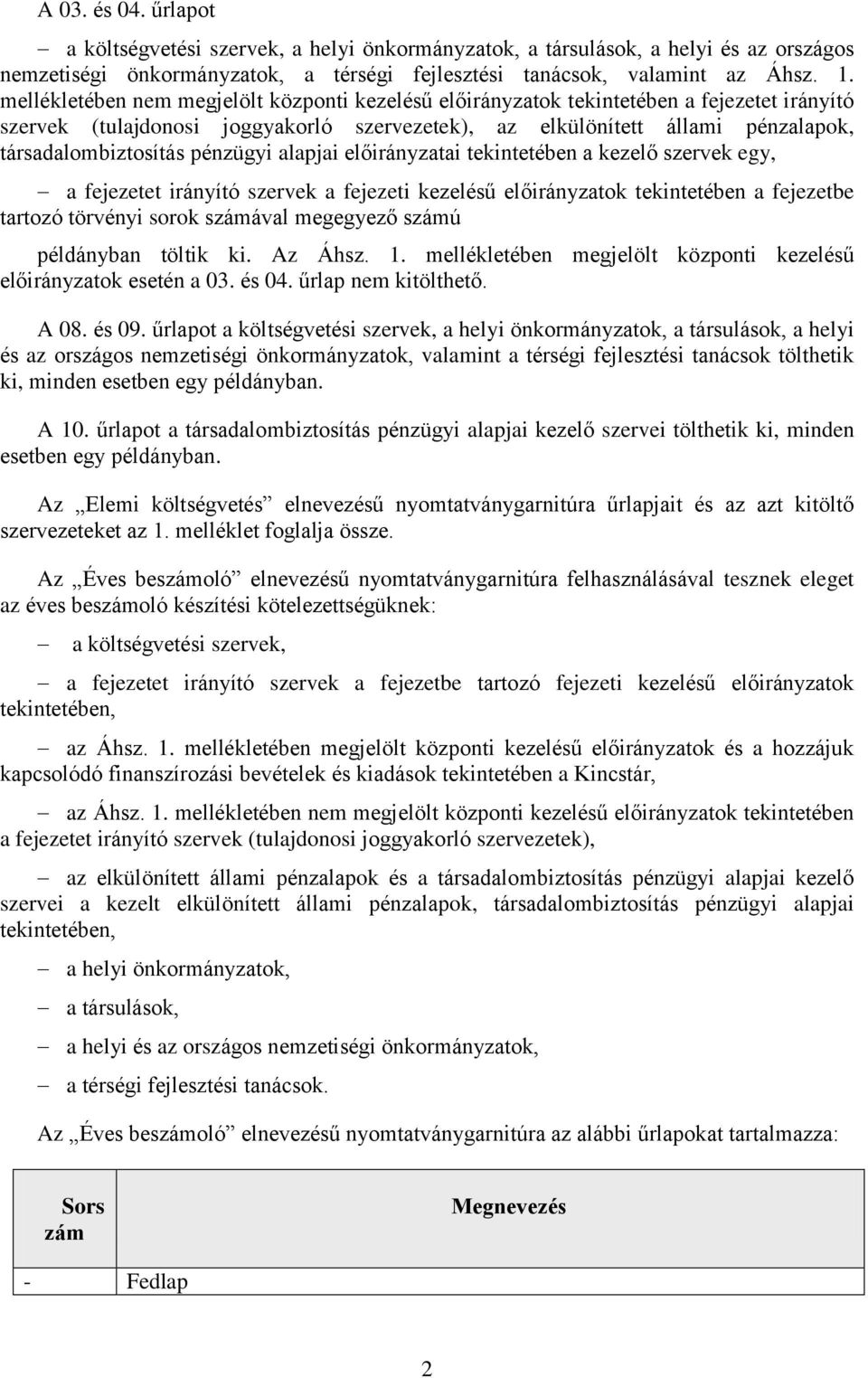 pénzügyi alapjai előirányzatai tekintetében a kezelő szervek egy, a fejezetet irányító szervek a fejezeti kezelésű előirányzatok tekintetében a fejezetbe tartozó törvényi sorok számával megegyező