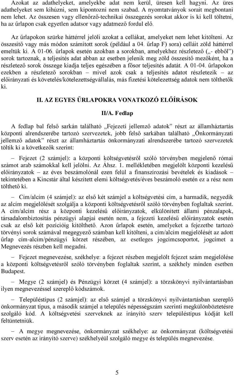 Az űrlapokon szürke háttérrel jelöli azokat a cellákat, amelyeket nem lehet kitölteni. Az összesítő vagy más módon számított sorok (például a 04. űrlap F) sora) celláit zöld háttérrel emeltük ki.