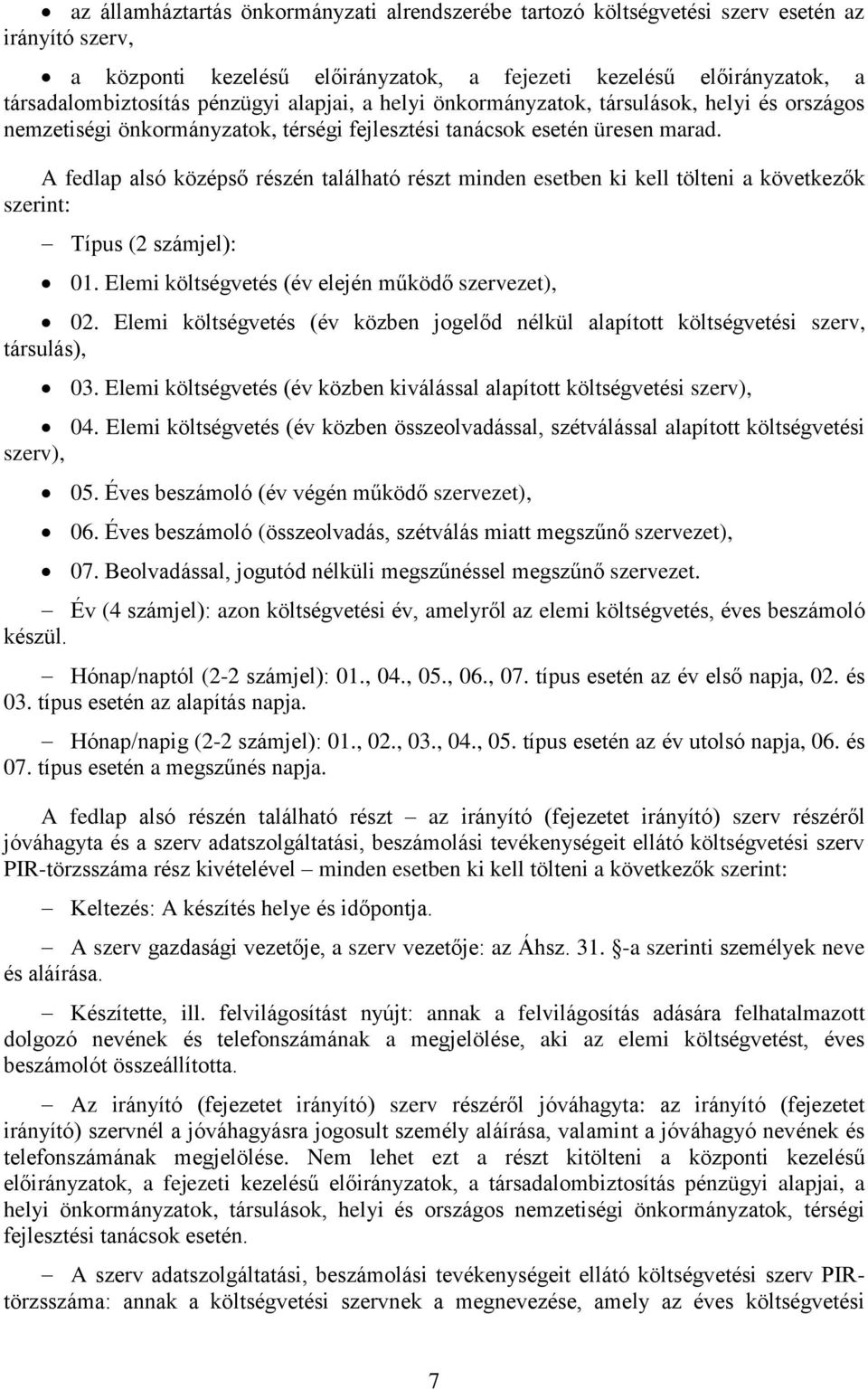 A fedlap alsó középső részén található részt minden esetben ki kell tölteni a következők szerint: Típus (2 számjel): 01. Elemi költségvetés (év elején működő szervezet), 02.