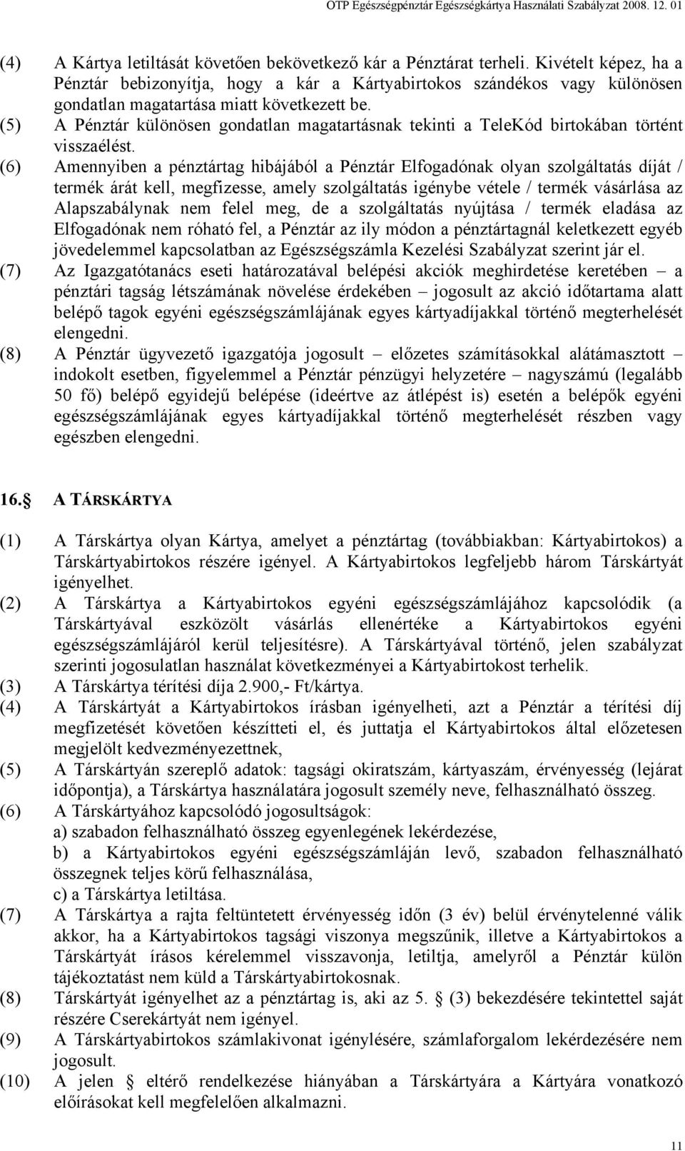 (5) A Pénztár különösen gondatlan magatartásnak tekinti a TeleKód birtokában történt visszaélést.