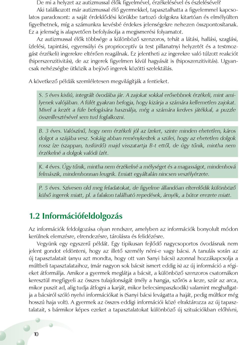 számunkra kevésbé érdekes jelenségekre nehezen összpontosítanak. Ez a jelenség is alapvetően befolyásolja a megismerési folyamatot.