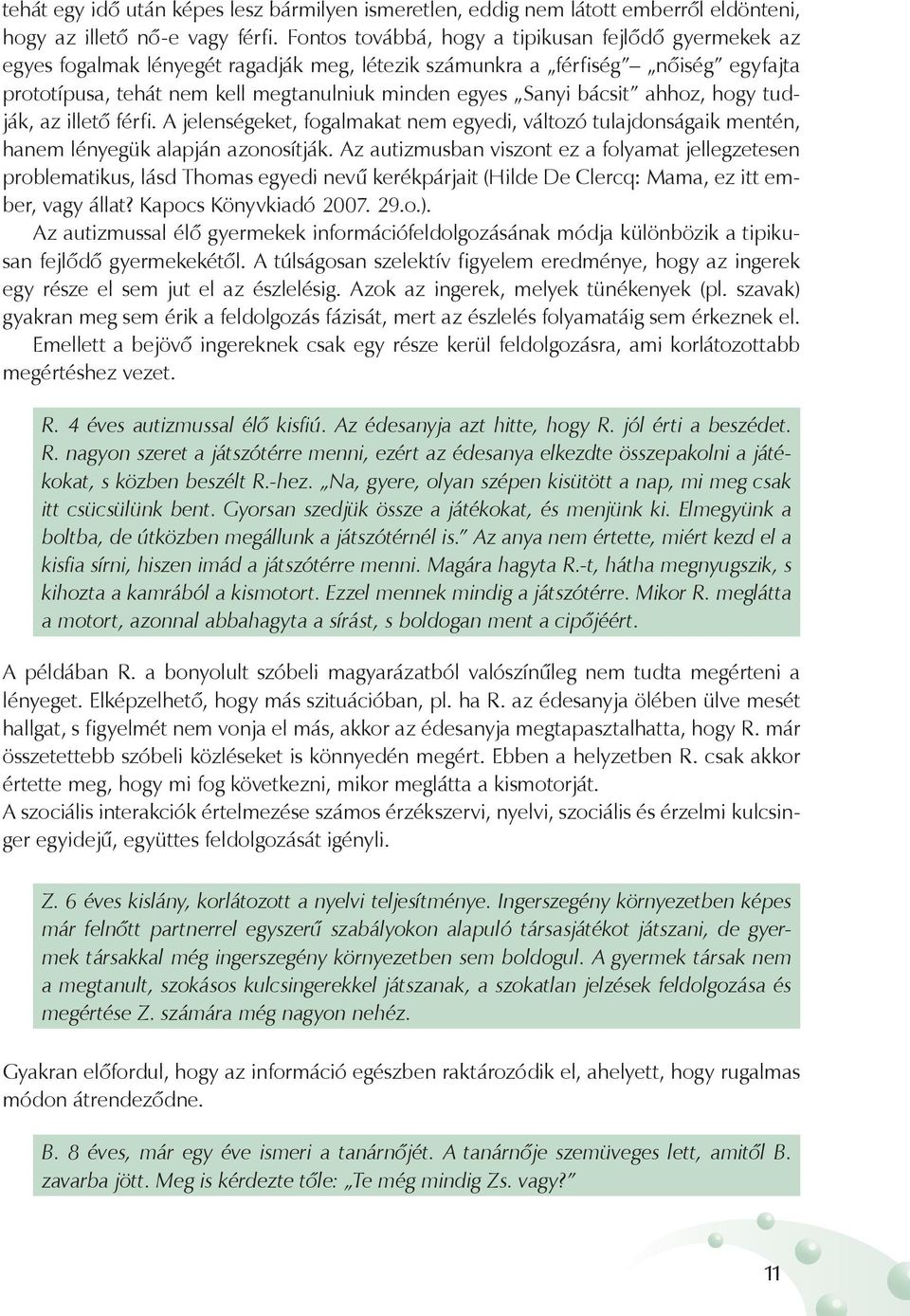 bácsit ahhoz, hogy tudják, az illető férfi. A jelenségeket, fogalmakat nem egyedi, változó tulajdonságaik mentén, hanem lényegük alapján azonosítják.